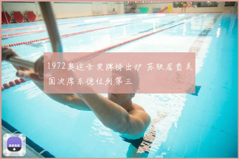 1972奥运会奖牌榜出炉 苏联居首美国次席东德位列第三